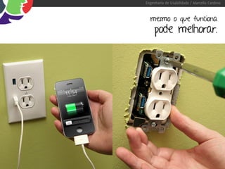 Engenharia de Usabilidade / Marcello Cardoso


  mesmo o que funciona
     pode melhorar.
 