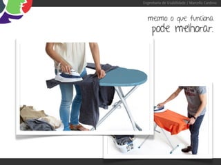 Engenharia de Usabilidade / Marcello Cardoso


  mesmo o que funciona
     pode melhorar.
 