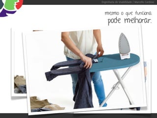 Engenharia de Usabilidade / Marcello Cardoso


  mesmo o que funciona
     pode melhorar.
 