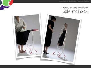 Engenharia de Usabilidade / Marcello Cardoso


  mesmo o que funciona
     pode melhorar.
 