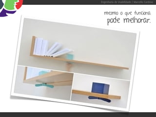 Engenharia de Usabilidade / Marcello Cardoso


  mesmo o que funciona
     pode melhorar.
 