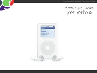Engenharia de Usabilidade / Marcello Cardoso


  mesmo o que funciona
     pode melhorar.
 