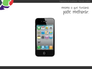 Engenharia de Usabilidade / Marcello Cardoso


  mesmo o que funciona
     pode melhorar.
 