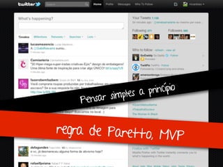 Engenharia de Usabilidade / Marcello Cardoso




           simples a princípio
    Pensar


regra de Paretto, MV
                    P
 