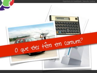 Engenharia de Usabilidade / Marcello Cardoso




               em comum?
O que eles têm
 