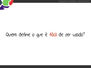 Engenharia de Usabilidade / Marcello Cardoso




Quem define o que é fácil de ser usado?
 