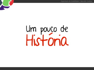 Engenharia de Usabilidade / Marcello Cardoso




Um pouco de
História
 