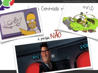 Engenharia de Usabilidade / Marcello Cardoso



Design Centrado no Usuário (DCU)




    a princípio,
                   NÃO
 