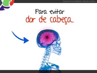 Engenharia de Usabilidade / Marcello Cardoso




  Para evitar
dor de cabeça..
 