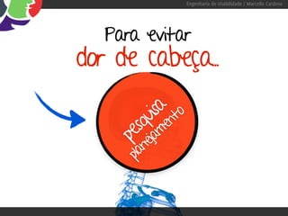 Engenharia de Usabilidade / Marcello Cardoso




  Para evitar
dor de cabeça..
            isa nto
        qu me
       s a
     pe nej
      pla
 