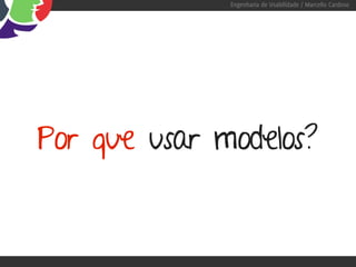 Engenharia de Usabilidade / Marcello Cardoso




Por que usar modelos?
 