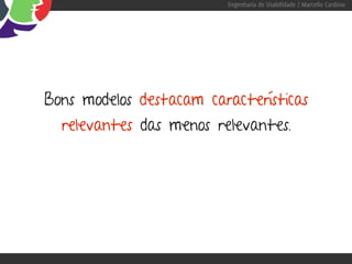 Engenharia de Usabilidade / Marcello Cardoso




Bons modelos destacam características
  relevantes das menos relevantes.
 