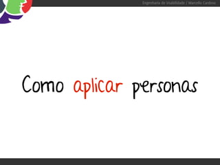 Engenharia de Usabilidade / Marcello Cardoso




Como aplicar personas
 