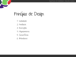 Engenharia de Usabilidade / Marcello Cardoso




Princípios de Design
 1. Visibilidade
 2. Feedback
 3. Restrições
 4. Mapeamento
 5. Consistência
 6. Affordance
 