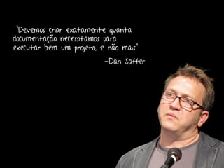 Engenharia de Usabilidade / Marcello Cardoso




 “Devemos criar exatamente quanta
documentação necessitamos para
executar bem um projeto, e não mais.”
                           -Dan Saffer
 