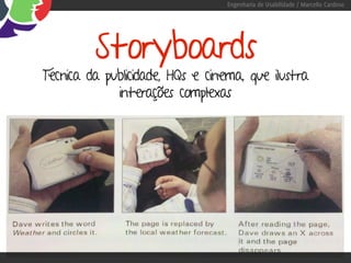 Engenharia de Usabilidade / Marcello Cardoso




         Storyboards
Técnica da publicidade, HQs e cinema, que ilustra
             interações complexas
 