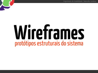 Engenharia de Usabilidade / Marcello Cardoso




Wireframes
protótipos estruturais do sistema
 