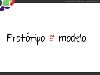 Engenharia de Usabilidade / Marcello Cardoso




Protótipo ~ modelo
          =
 