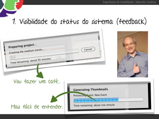 Engenharia de Usabilidade / Marcello Cardoso




1. Visibilidade do status do sistema (feedback)




 Vou fazer um café...



Mais fácil de entender.
 