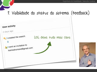 Engenharia de Usabilidade / Marcello Cardoso




1. Visibilidade do status do sistema (feedback)




               LOG deixa tudo mais claro.
 