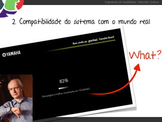 Engenharia de Usabilidade / Marcello Cardoso




2. Compatibilidade do sistema com o mundo real




                                                 What?
 