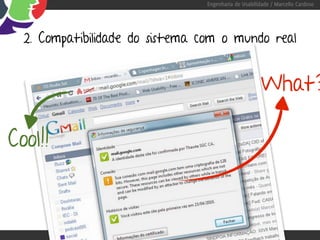 Engenharia de Usabilidade / Marcello Cardoso




  2. Compatibilidade do sistema com o mundo real


                                                      What?

Cool!!
 