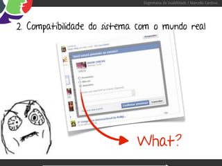 Engenharia de Usabilidade / Marcello Cardoso




2. Compatibilidade do sistema com o mundo real




                             What?
 
