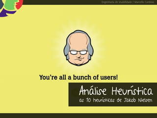 Engenharia de Usabilidade / Marcello Cardoso




Análise Heurística
as 10 heurísticas de Jakob Nielsen
 