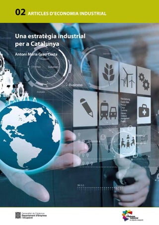 02 Articles d’Economia industrial
Una estratègia industrial
per a Catalunya
Antoni Maria Grau Costa
 