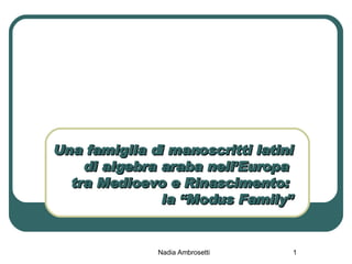 Una famiglia di manoscritti latini di algebra araba nell ’ Europa  tra Medioevo e Rinascimento:  la  “ Modus Family ” Nadia Ambrosetti  