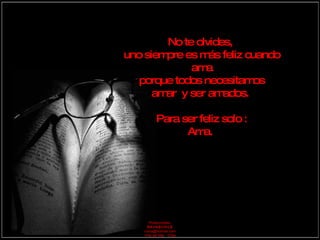 Producciones  RAVASCHILE [email_address] Viña del Mar - Chile No te olvides,  uno siempre es más feliz cuando ama porque todos necesitamos  amar  y ser amados.  Para ser feliz solo : Ama.  