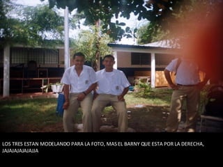 LOS TRES ESTAN MODELANDO PARA LA FOTO, MAS EL BARNY QUE ESTA POR LA DERECHA, JAJAJAJAJAJAJJA 