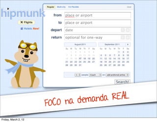 Testes de Usabilidade / Marcello Cardoso




                         O na demanda REAL.
                      FOC
Friday, March 2, 12
 