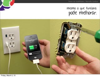 Testes de Usabilidade / Marcello Cardoso


                      mesmo o que funciona
                       pode melhorar.




Friday, March 2, 12
 