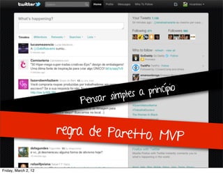 Testes de Usabilidade / Marcello Cardoso




                                 simples a princípio
                          Pensar


                      regra de Paretto, MV
                                          P

Friday, March 2, 12
 