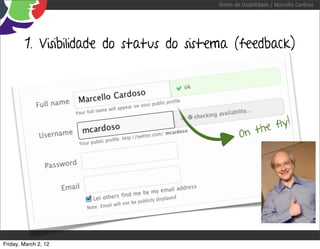 Testes de Usabilidade / Marcello Cardoso




        1. Visibilidade do status do sistema (feedback)




                                                                !
                                                        th e fly
                                                 On




Friday, March 2, 12
 