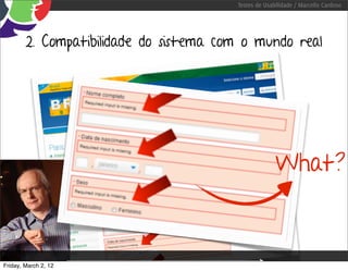 Testes de Usabilidade / Marcello Cardoso




        2. Compatibilidade do sistema com o mundo real




                                                      What?



Friday, March 2, 12
 