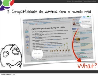 Testes de Usabilidade / Marcello Cardoso




        2. Compatibilidade do sistema com o mundo real




                                                      What?
Friday, March 2, 12
 