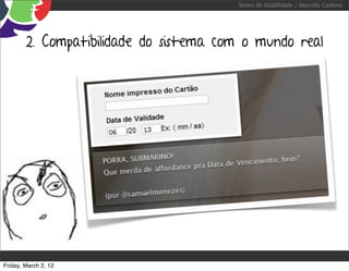 Testes de Usabilidade / Marcello Cardoso




        2. Compatibilidade do sistema com o mundo real




Friday, March 2, 12
 