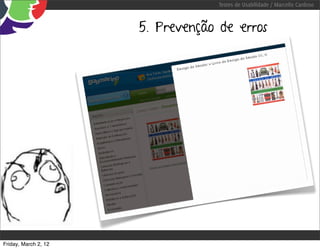 Testes de Usabilidade / Marcello Cardoso



                      5. Prevenção de erros




Friday, March 2, 12
 
