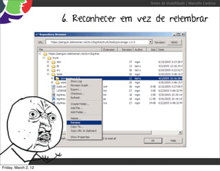 Testes de Usabilidade / Marcello Cardoso



                      6. Reconhecer em vez de relembrar




Friday, March 2, 12
 