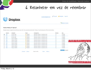 Testes de Usabilidade / Marcello Cardoso



                      6. Reconhecer em vez de relembrar




Friday, March 2, 12
 