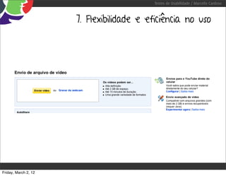 Testes de Usabilidade / Marcello Cardoso



                      7. Flexibilidade e eficiência no uso




Friday, March 2, 12
 
