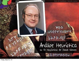 Testes de Usabilidade / Marcello Cardoso




                      Análise Heurística
                      as 10 heurísticas de Jakob Nielsen


Friday, March 2, 12
 