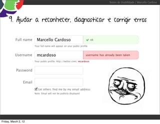 Testes de Usabilidade / Marcello Cardoso




      9. Ajudar a reconhecer, diagnosticar e corrigir erros




Friday, March 2, 12
 