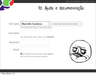 Testes de Usabilidade / Marcello Cardoso



                      10. Ajuda e documentação




Friday, March 2, 12
 