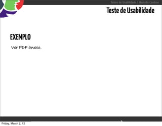 Testes de Usabilidade / Marcello Cardoso


                                           Teste de Usabilidade


      EXEMPLO
       Ver PDF anexo.




Friday, March 2, 12     sequência de uso
 