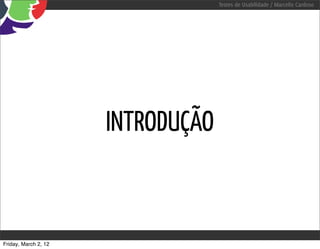Testes de Usabilidade / Marcello Cardoso




                      INTRODUÇÃO



Friday, March 2, 12
 