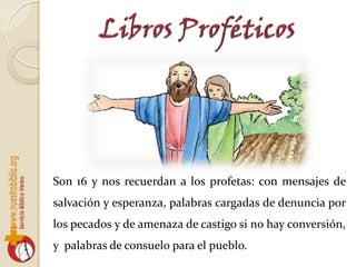 Son 16 y nos recuerdan a los profetas: con mensajes de
salvación y esperanza, palabras cargadas de denuncia por
los pecados y de amenaza de castigo si no hay conversión,
y palabras de consuelo para el pueblo.
 