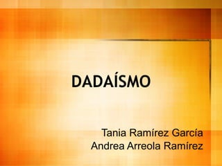 DADA ÍSMO Tan ia Ramírez García Andrea Arreola Ramírez 